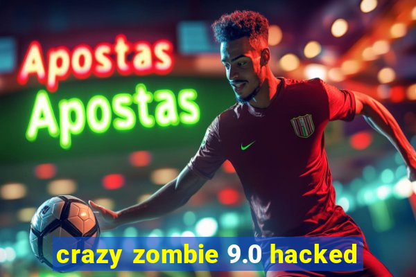 crazy zombie 9.0 hacked